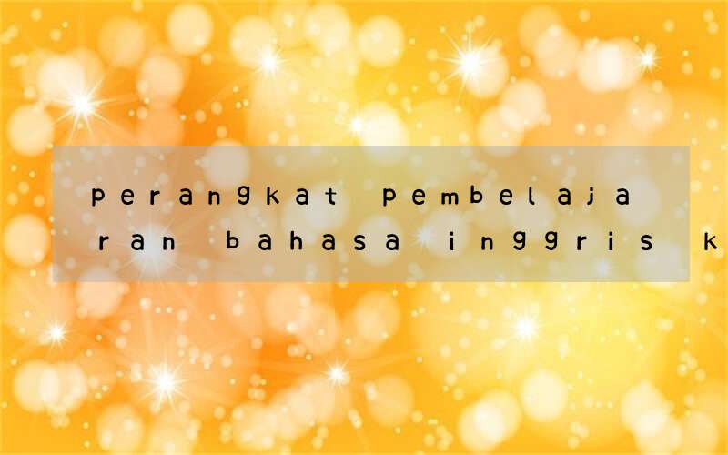 perangkat pembelajaran bahasa inggris ktsp kls 6 bentuk rar